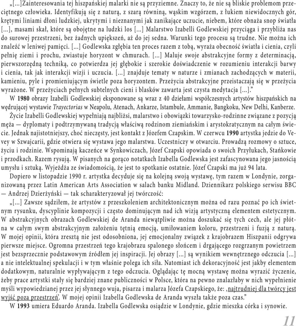 światła [...], masami skał, które są obojętne na ludzki los [...] Malarstwo Izabelli Godlewskiej przyciąga i przybliża nas do surowej przestrzeni, bez żadnych upiększeń, aż do jej sedna.