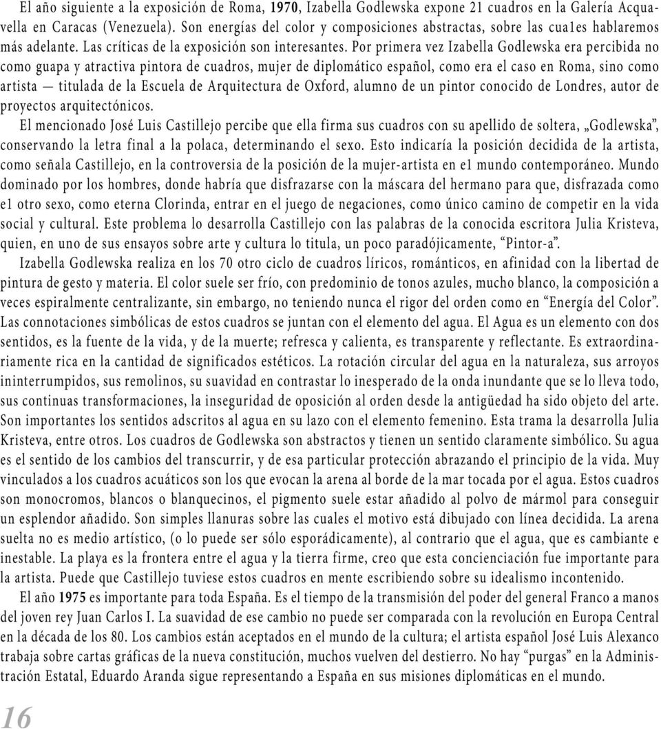 Por primera vez Izabella Godlewska era percibida no como guapa y atractiva pintora de cuadros, mujer de diplomático español, como era el caso en Roma, sino como artista titulada de la Escuela de