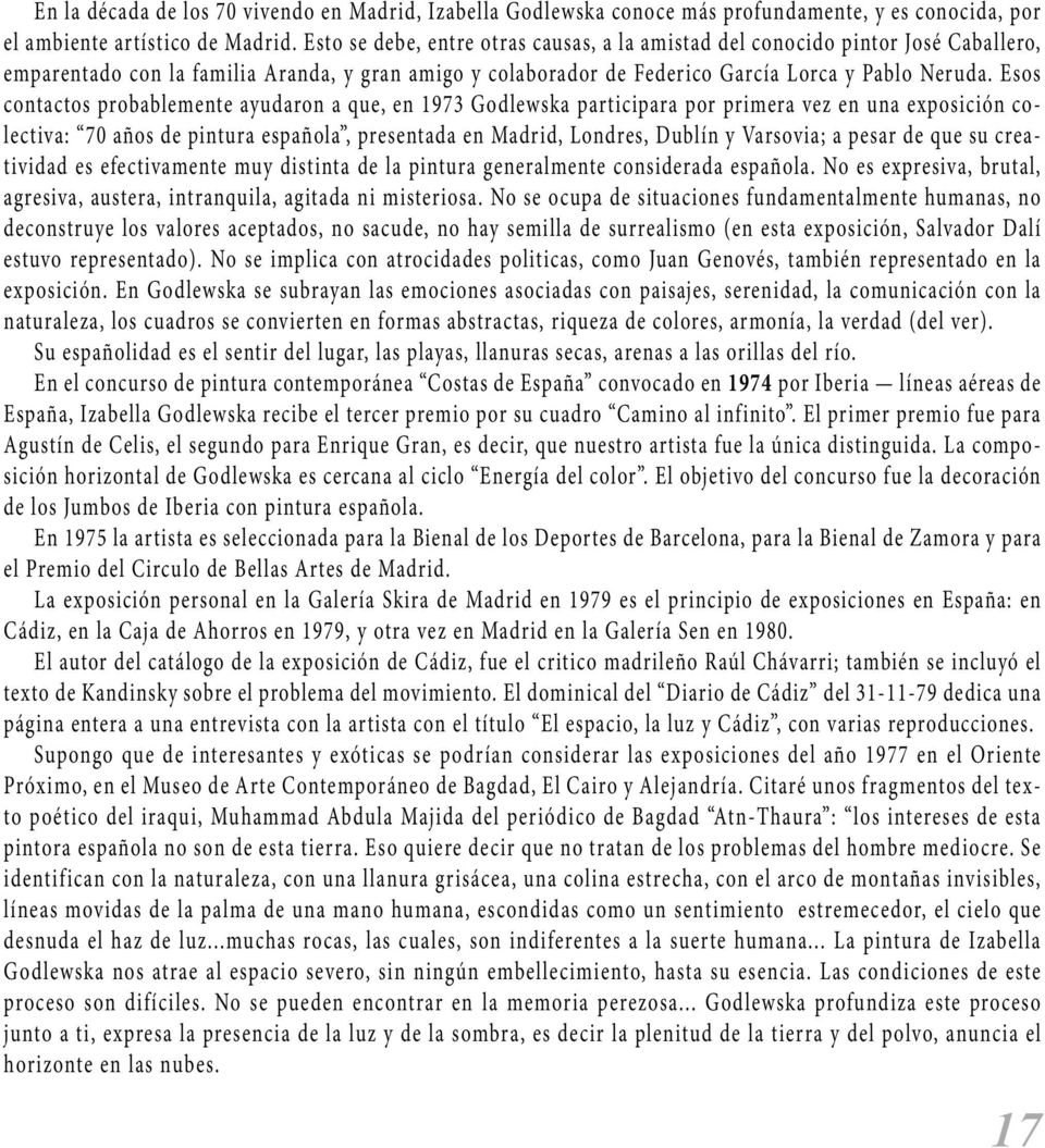 Esos contactos probablemente ayudaron a que, en 1973 Godlewska participara por primera vez en una exposición colectiva: 70 años de pintura española, presentada en Madrid, Londres, Dublín y Varsovia;