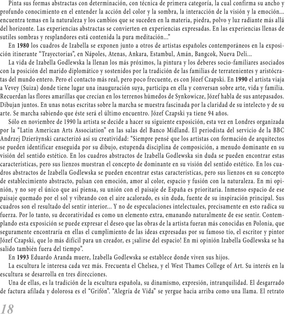 Las experiencias abstractas se convierten en experiencias expresadas. En las experiencias llenas de sutiles sombras y resplandores está contenida la pura meditación.