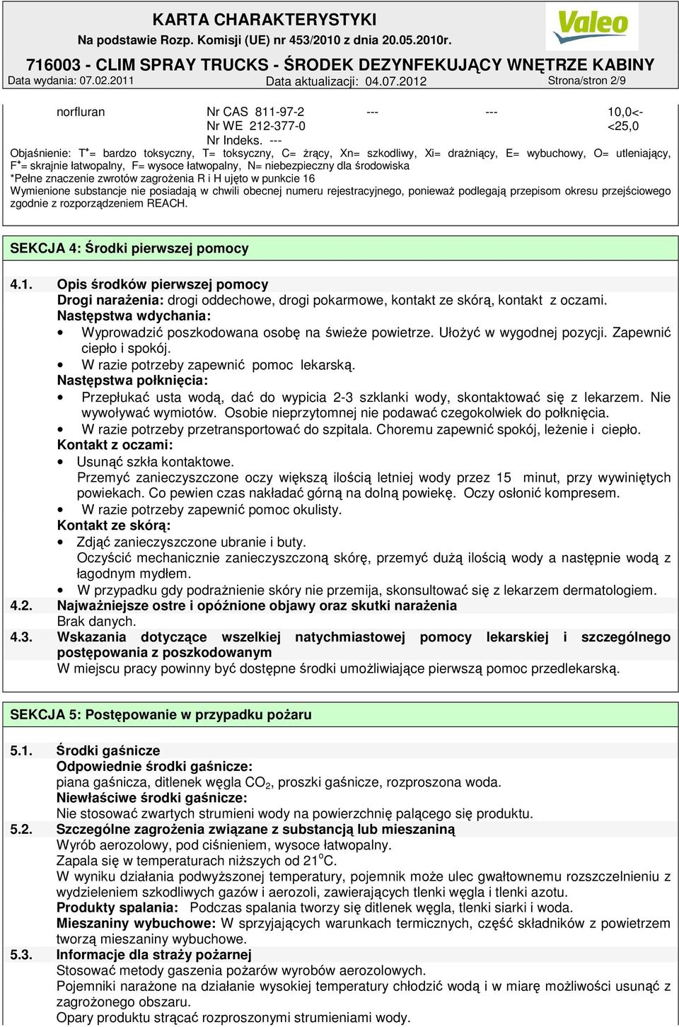 niebezpieczny dla środowiska *Pełne znaczenie zwrotów zagroŝenia R i H ujęto w punkcie 16 Wymienione substancje nie posiadają w chwili obecnej numeru rejestracyjnego, poniewaŝ podlegają przepisom