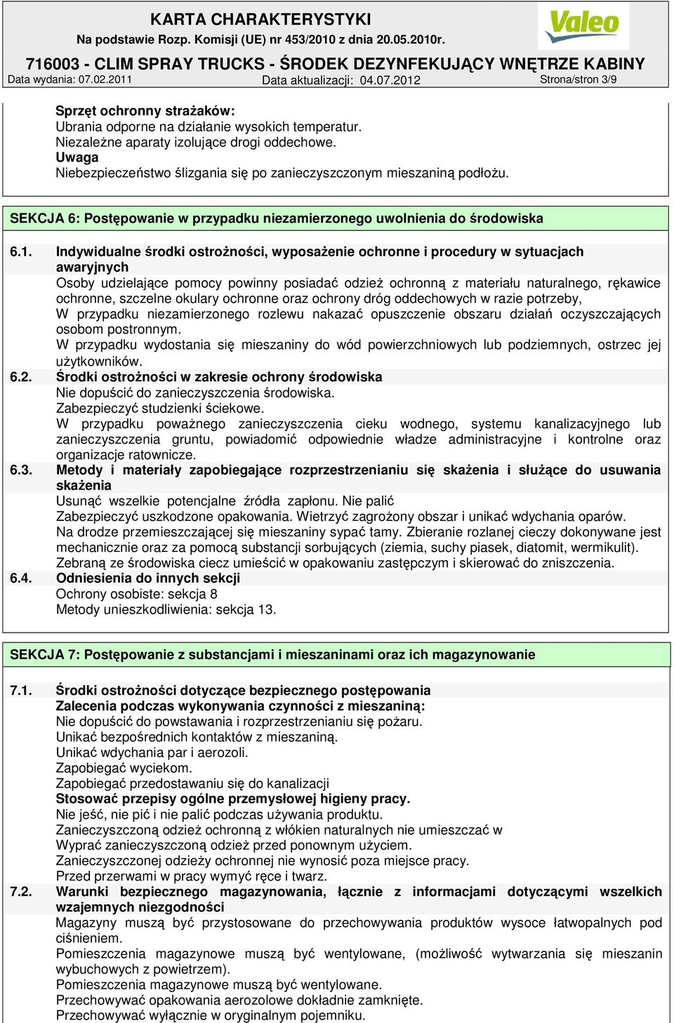 Indywidualne środki ostroŝności, wyposaŝenie ochronne i procedury w sytuacjach awaryjnych Osoby udzielające pomocy powinny posiadać odzieŝ ochronną z materiału naturalnego, rękawice ochronne,