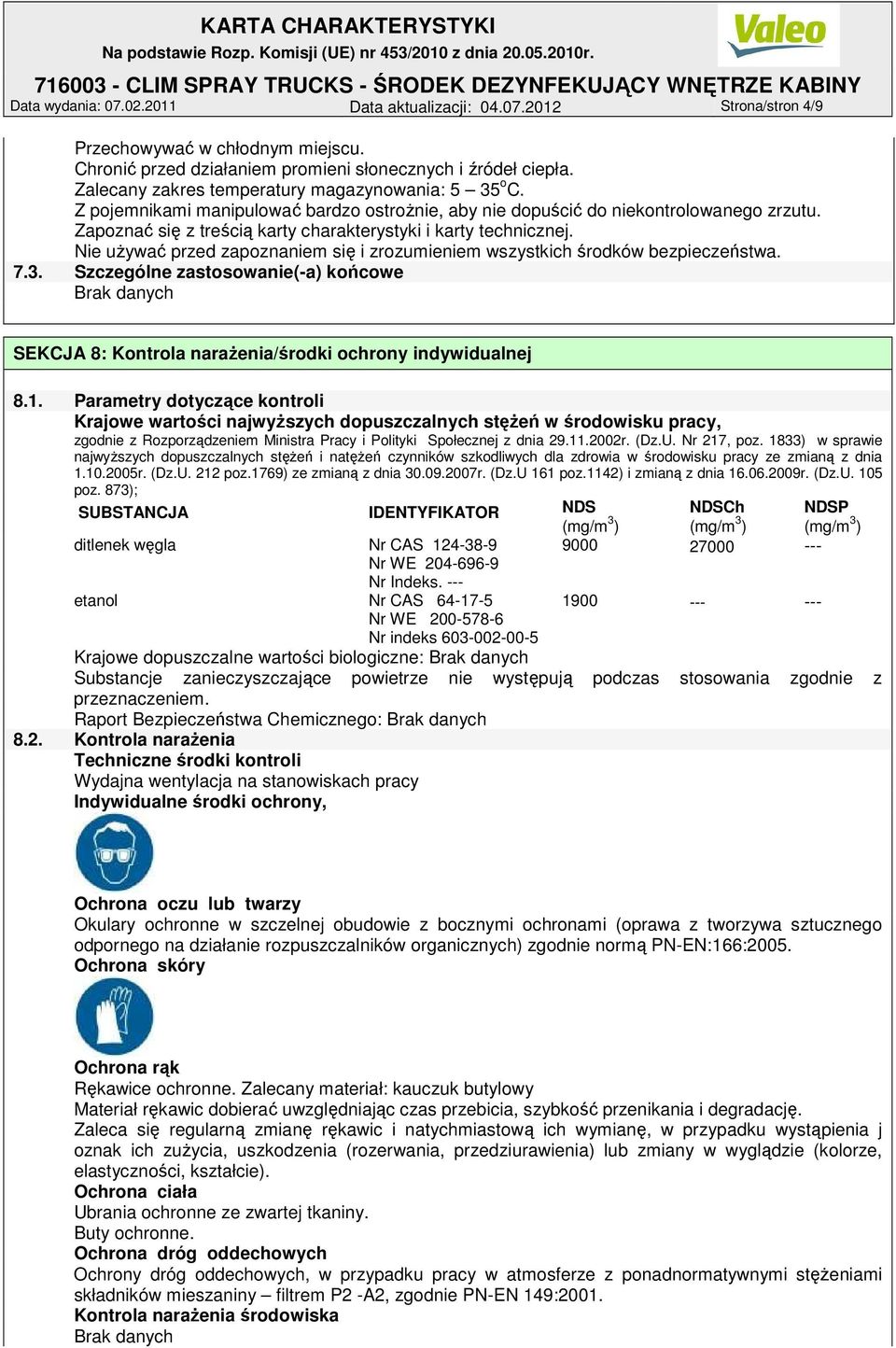 Zapoznać się z treścią karty charakterystyki i karty technicznej. Nie uŝywać przed zapoznaniem się i zrozumieniem wszystkich środków bezpieczeństwa. 7.3.