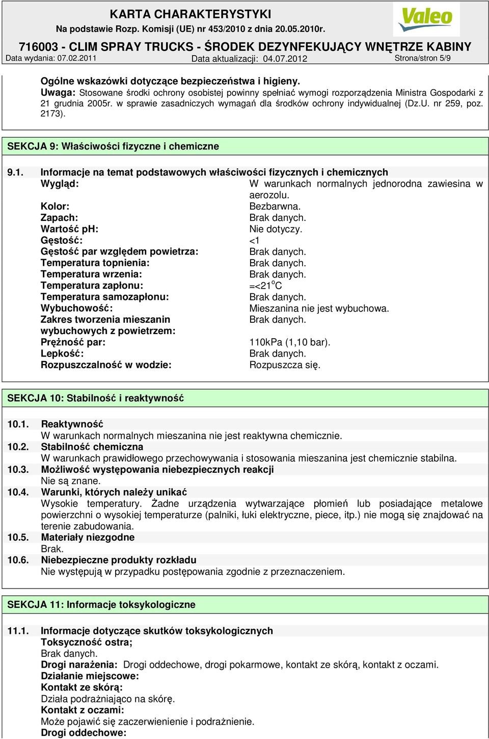 2173). SEKCJA 9: Właściwości fizyczne i chemiczne 9.1. Informacje na temat podstawowych właściwości fizycznych i chemicznych Wygląd: W warunkach normalnych jednorodna zawiesina w aerozolu.