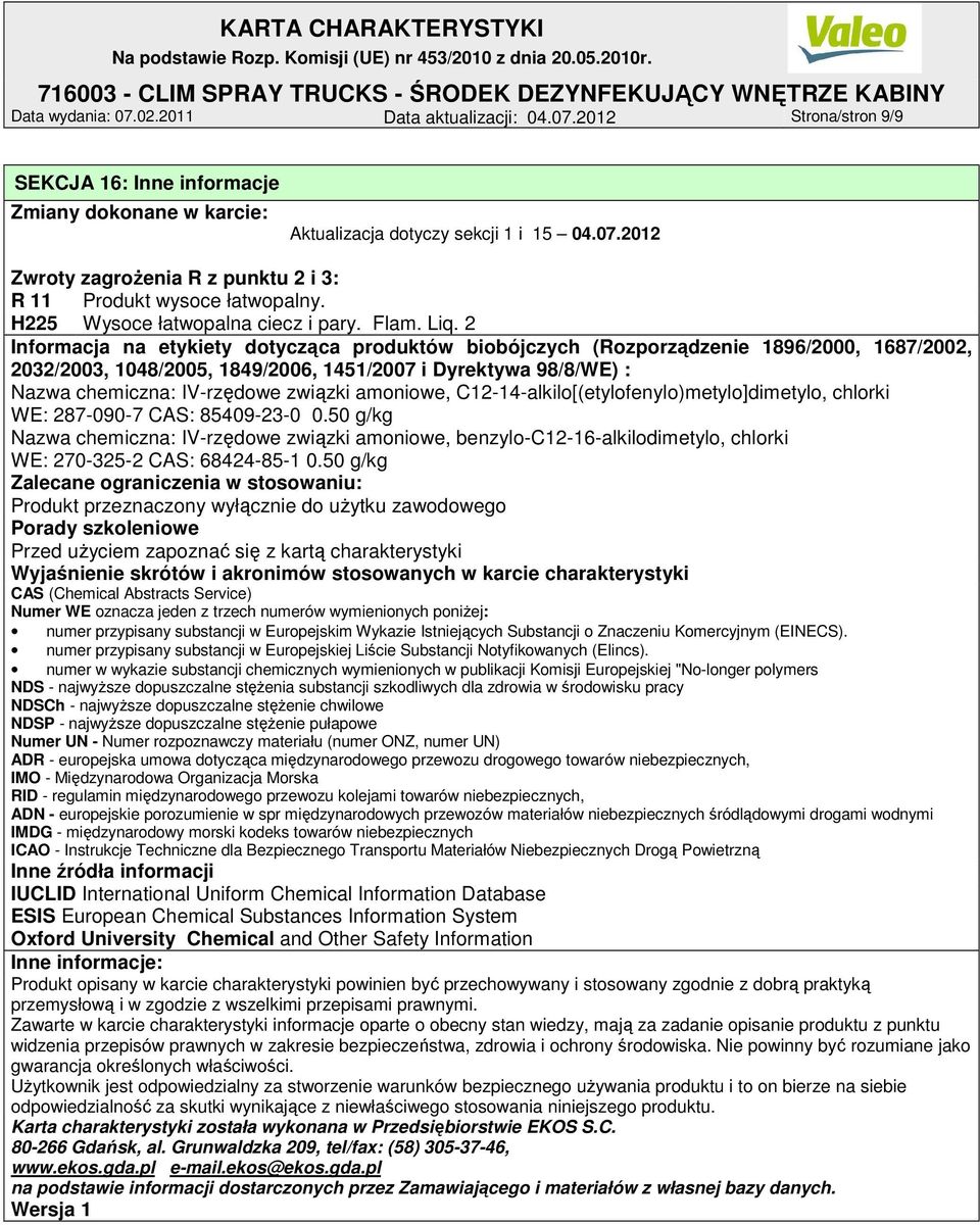 2 Informacja na etykiety dotycząca produktów biobójczych (Rozporządzenie 1896/2000, 1687/2002, 2032/2003, 1048/2005, 1849/2006, 1451/2007 i Dyrektywa 98/8/WE) : Nazwa chemiczna: IV-rzędowe związki