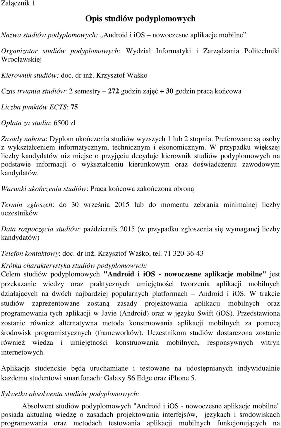 Krzysztof Waśko Czas trwania studiów: 2 semestry 272 godzin zajęć + 30 godzin praca końcowa Liczba punktów ECTS: 75 Opłata za studia: 6500 zł Zasady naboru: Dyplom ukończenia studiów wyższych 1 lub 2