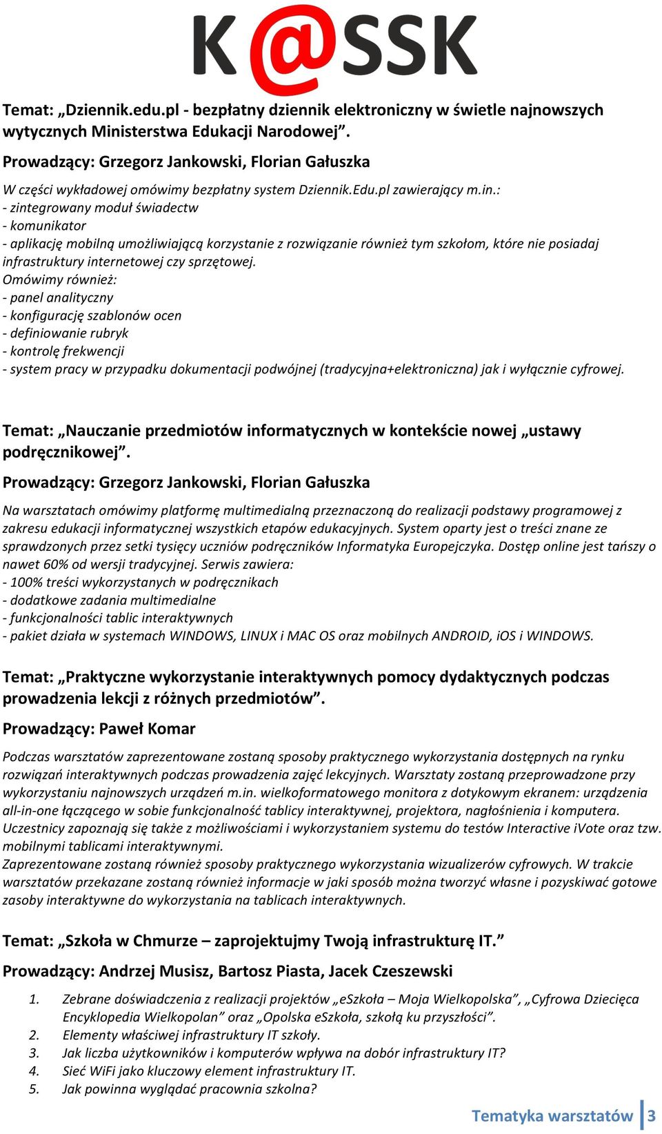 : - zintegrowany moduł świadectw - komunikator - aplikację mobilną umożliwiającą korzystanie z rozwiązanie również tym szkołom, które nie posiadaj infrastruktury internetowej czy sprzętowej.