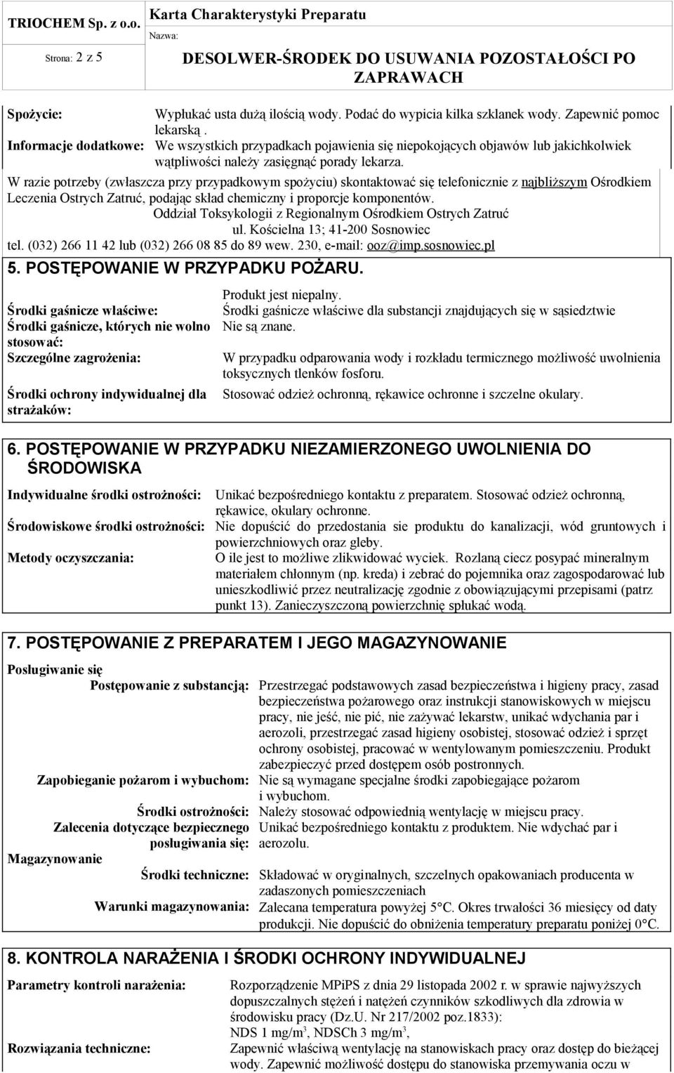 W razie potrzeby (zwłaszcza przy przypadkowym spożyciu) skontaktować się telefonicznie z najbliższym Ośrodkiem Leczenia Ostrych Zatruć, podając skład chemiczny i proporcje komponentów.