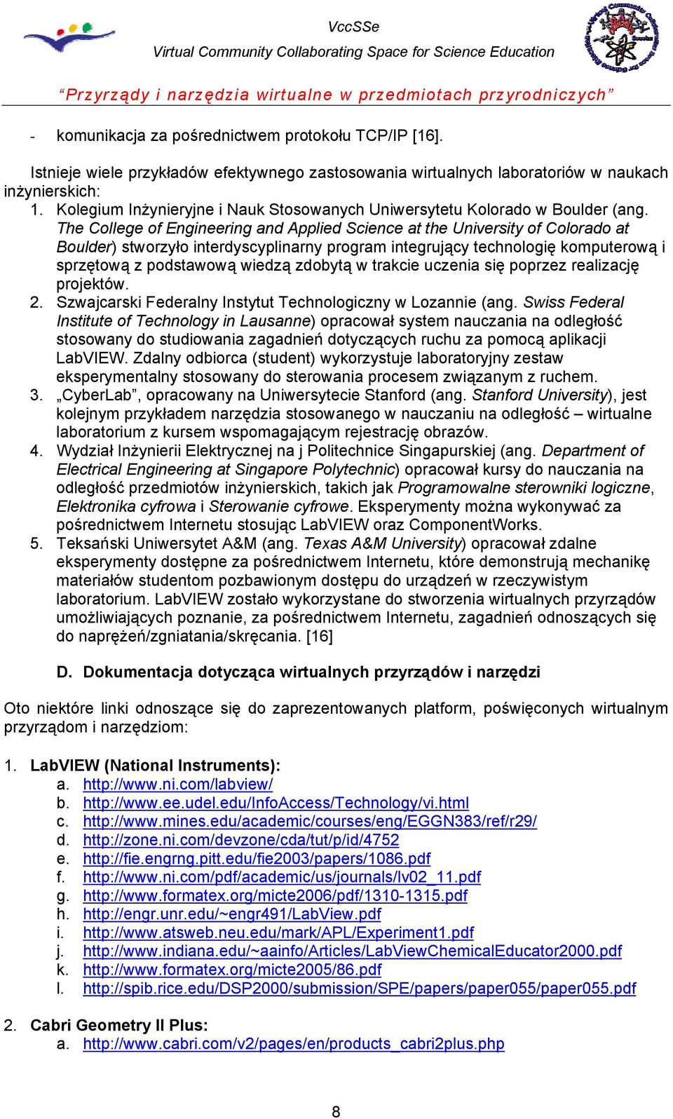 The College of Engineering and Applied Science at the University of Colorado at Boulder) stworzyło interdyscyplinarny program integrujący technologię komputerową i sprzętową z podstawową wiedzą