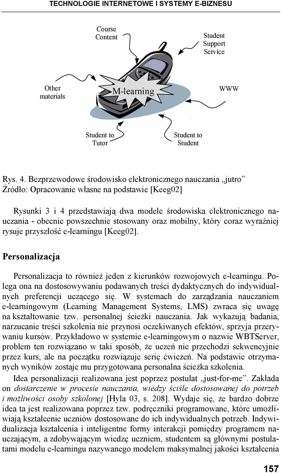 powszechnie stosowany oraz mobilny, który coraz wyraźniej rysuje przyszłość e-learningu [Keeg02]. Personalizacja Personalizacja to równieŝ jeden z kierunków rozwojowych e-learningu.