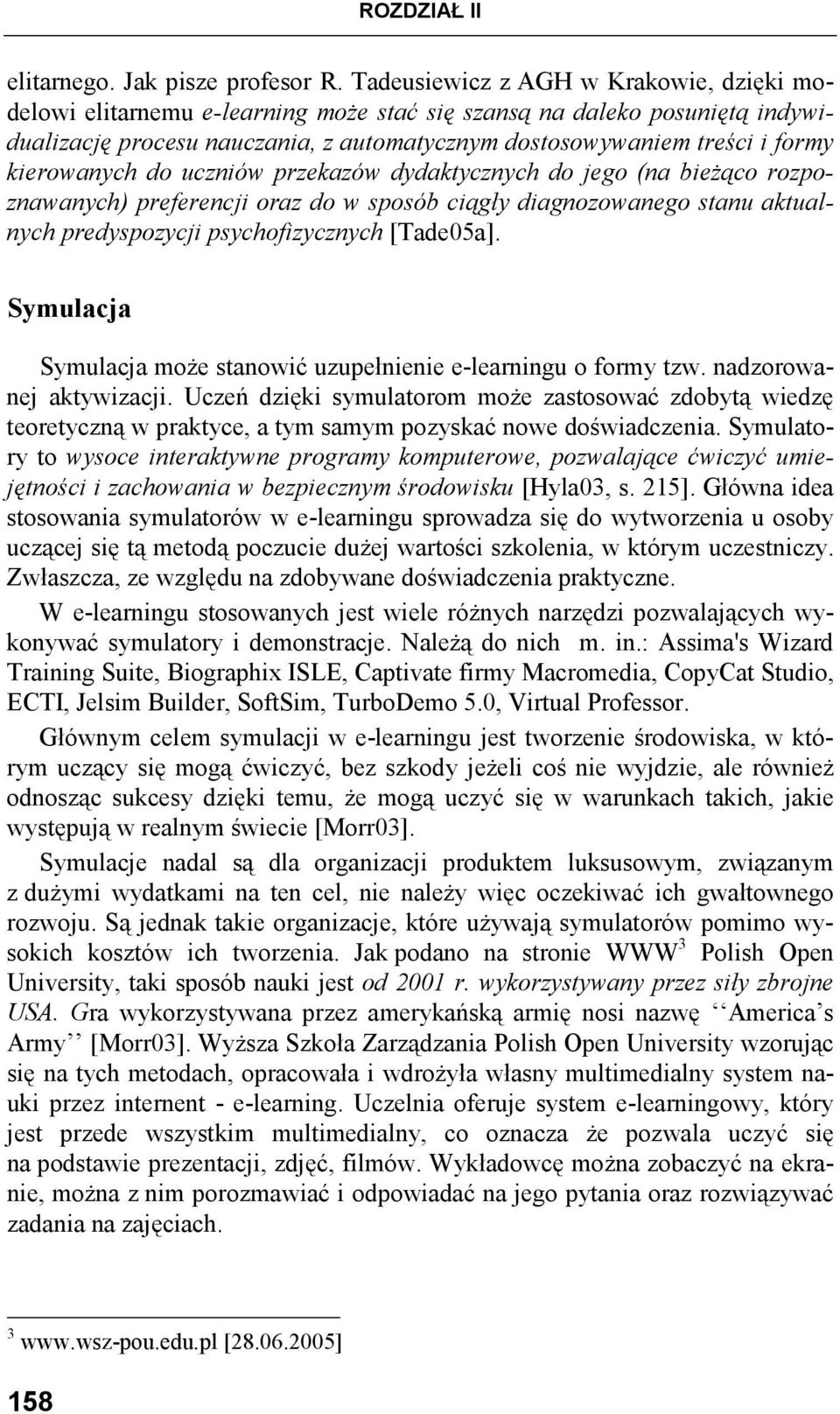 kierowanych do uczniów przekazów dydaktycznych do jego (na bieŝąco rozpoznawanych) preferencji oraz do w sposób ciągły diagnozowanego stanu aktualnych predyspozycji psychofizycznych [Tade05a].