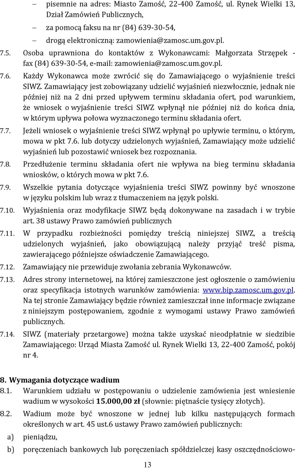 9-30-54, e-mail: zamowienia@zamosc.um.gov.pl. 7.6. Każdy Wykonawca może zwrócić się do Zamawiającego o wyjaśnienie treści SIWZ.