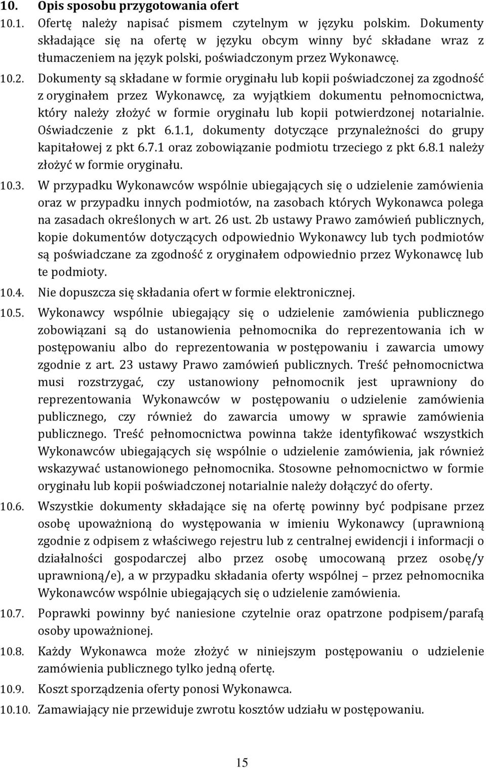 Dokumenty są składane w formie oryginału lub kopii poświadczonej za zgodność z oryginałem przez Wykonawcę, za wyjątkiem dokumentu pełnomocnictwa, który należy złożyć w formie oryginału lub kopii