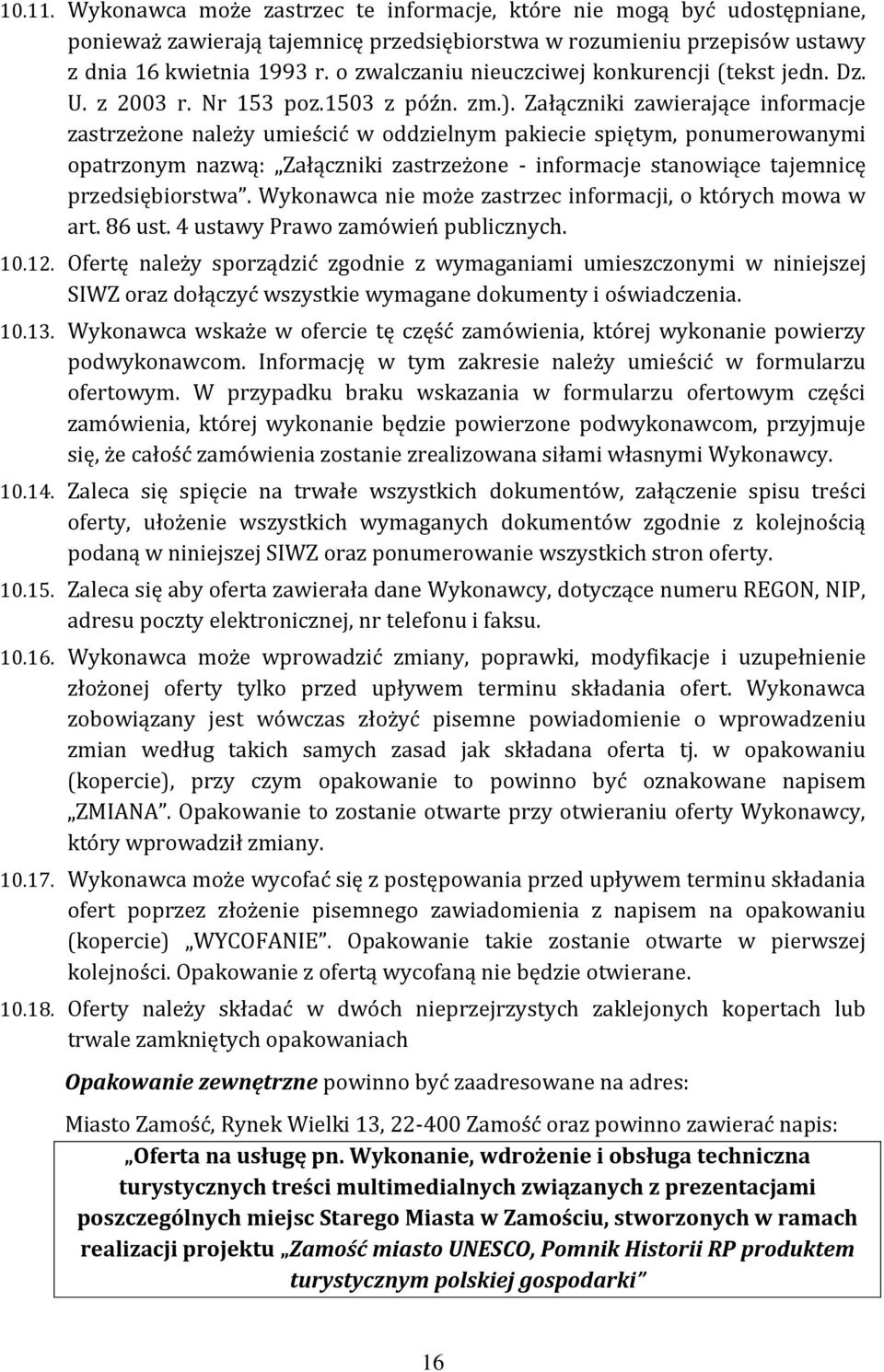 Załączniki zawierające informacje zastrzeżone należy umieścić w oddzielnym pakiecie spiętym, ponumerowanymi opatrzonym nazwą: Załączniki zastrzeżone - informacje stanowiące tajemnicę przedsiębiorstwa.