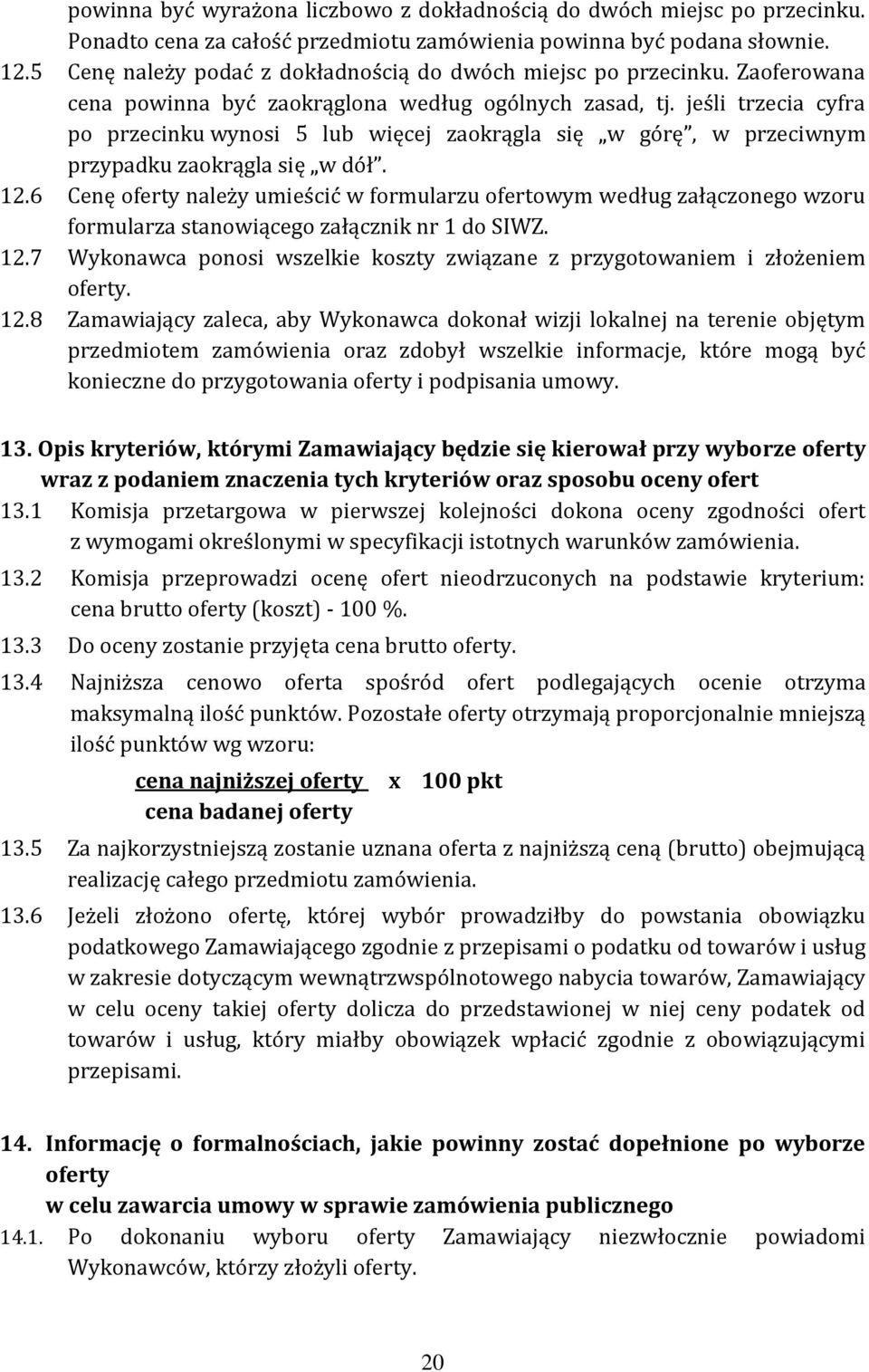 jeśli trzecia cyfra po przecinku wynosi 5 lub więcej zaokrągla się w górę, w przeciwnym przypadku zaokrągla się w dół. 12.