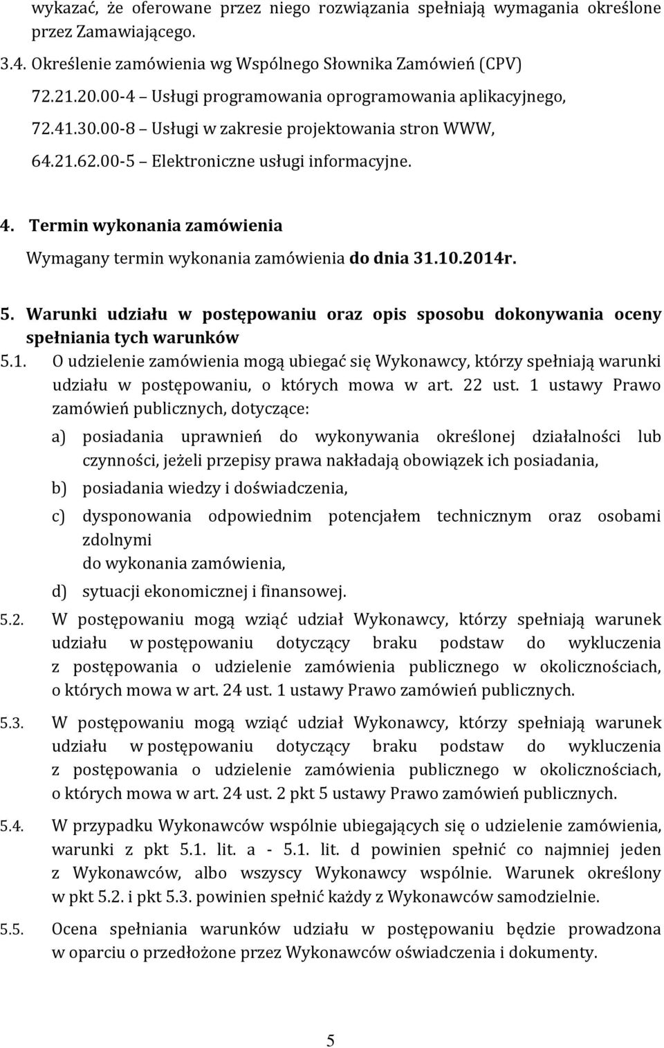 Termin wykonania zamówienia Wymagany termin wykonania zamówienia do dnia 31.10.2014r. 5. Warunki udziału w postępowaniu oraz opis sposobu dokonywania oceny spełniania tych warunków 5.1. O udzielenie zamówienia mogą ubiegać się Wykonawcy, którzy spełniają warunki udziału w postępowaniu, o których mowa w art.