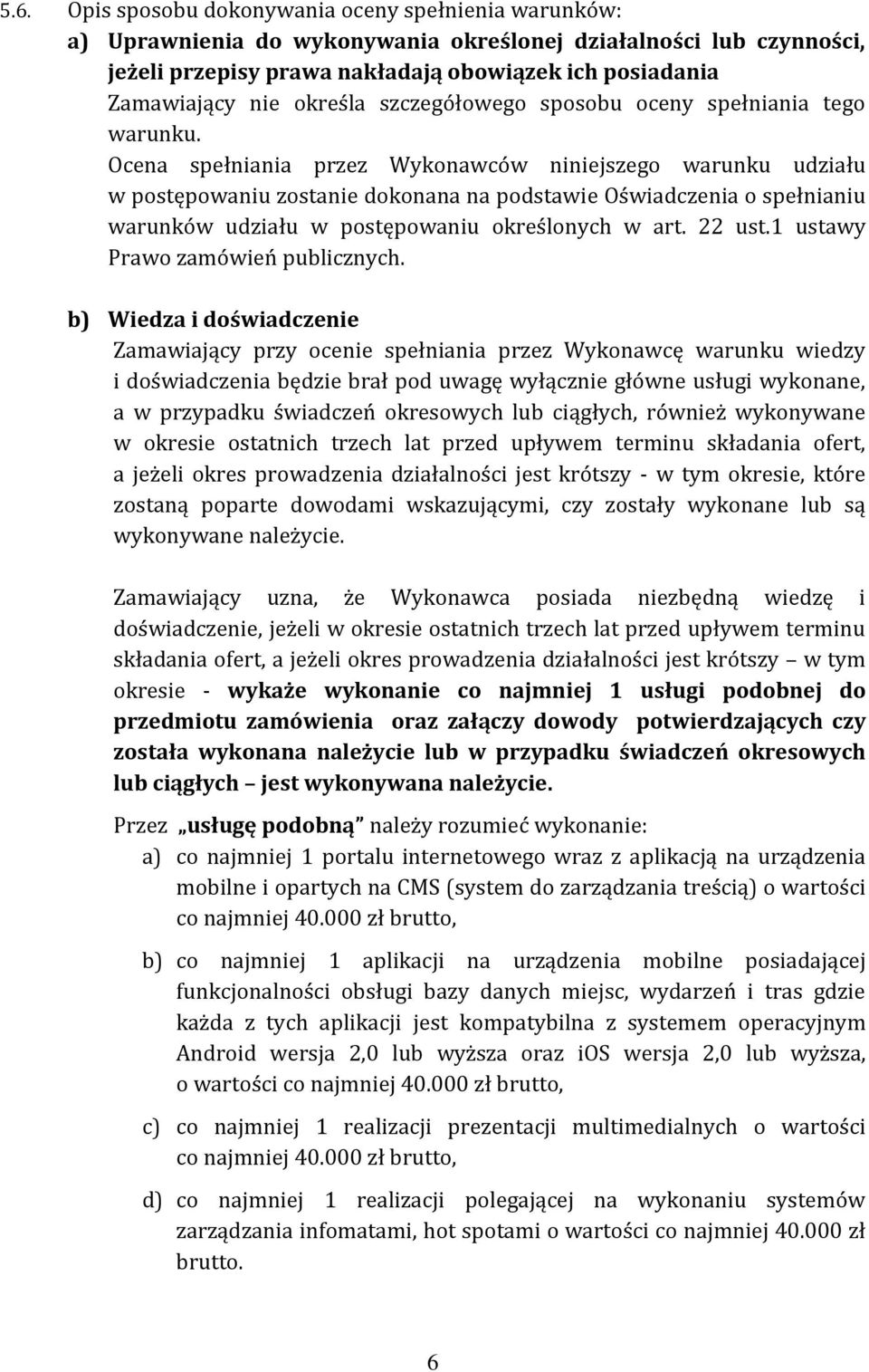 Ocena spełniania przez Wykonawców niniejszego warunku udziału w postępowaniu zostanie dokonana na podstawie Oświadczenia o spełnianiu warunków udziału w postępowaniu określonych w art. 22 ust.