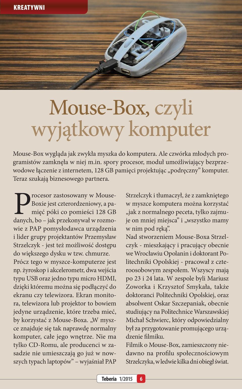 Procesor zastosowany w Mouse- Boxie jest czterordzeniowy, a pamięć póki co pomieści 128 GB danych, bo jak przekonywał w rozmowie z PAP pomysłodawca urządzenia i lider grupy projektantów Przemysław