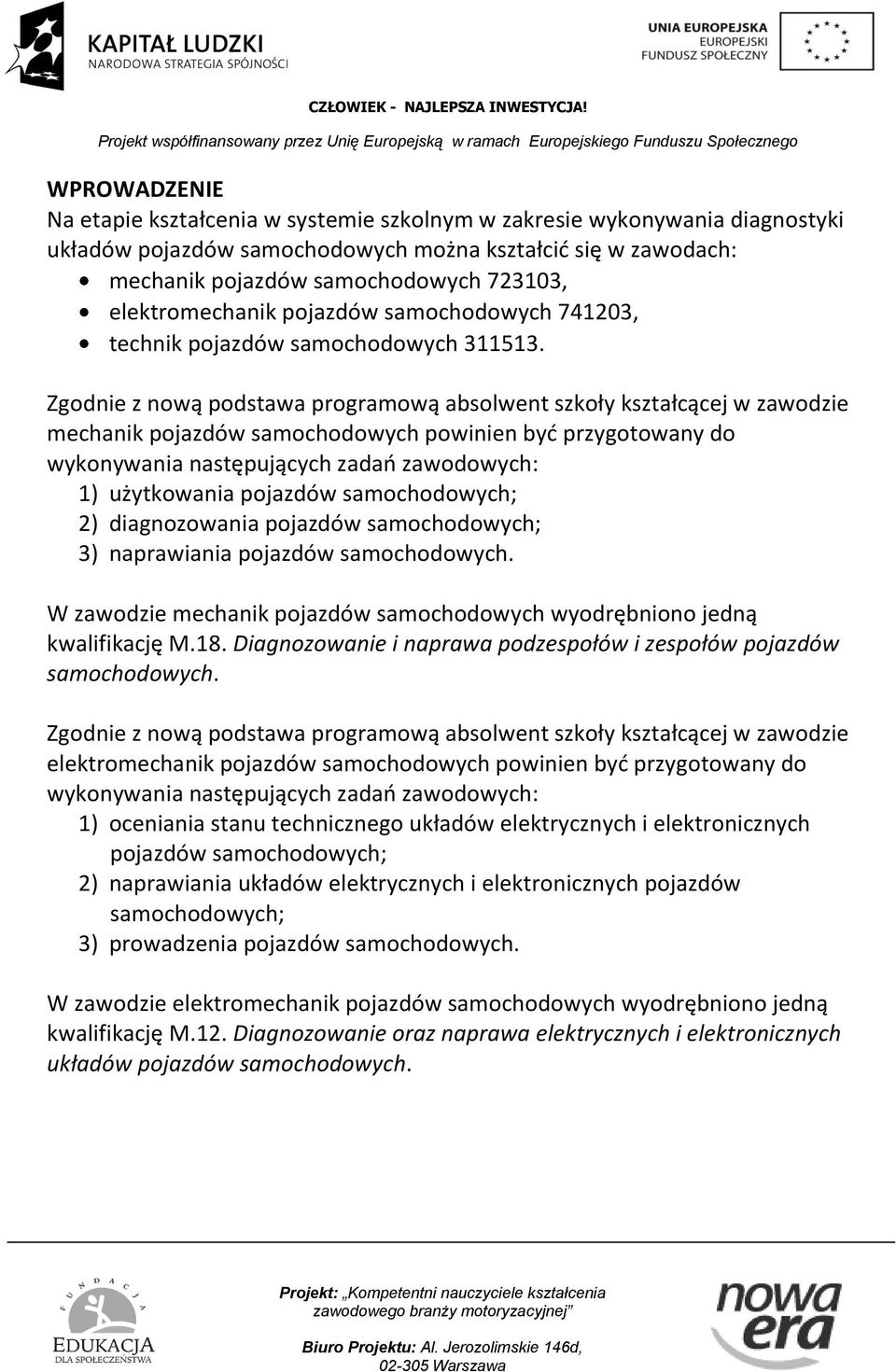 Zgodnie z nową podstawa programową absolwent szkoły kształcącej w zawodzie mechanik pojazdów samochodowych powinien być przygotowany do wykonywania następujących zadań zawodowych: 1) użytkowania