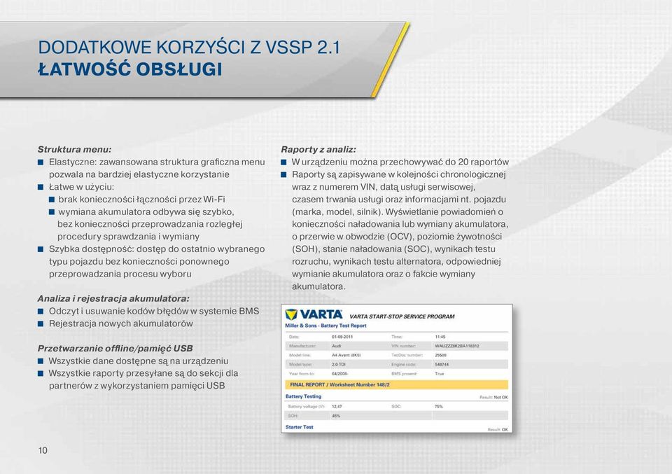 akumulatora odbywa się szybko, bez konieczności przeprowadzania rozległej procedury sprawdzania i wymiany Szybka dostępność: dostęp do ostatnio wybranego typu pojazdu bez konieczności ponownego