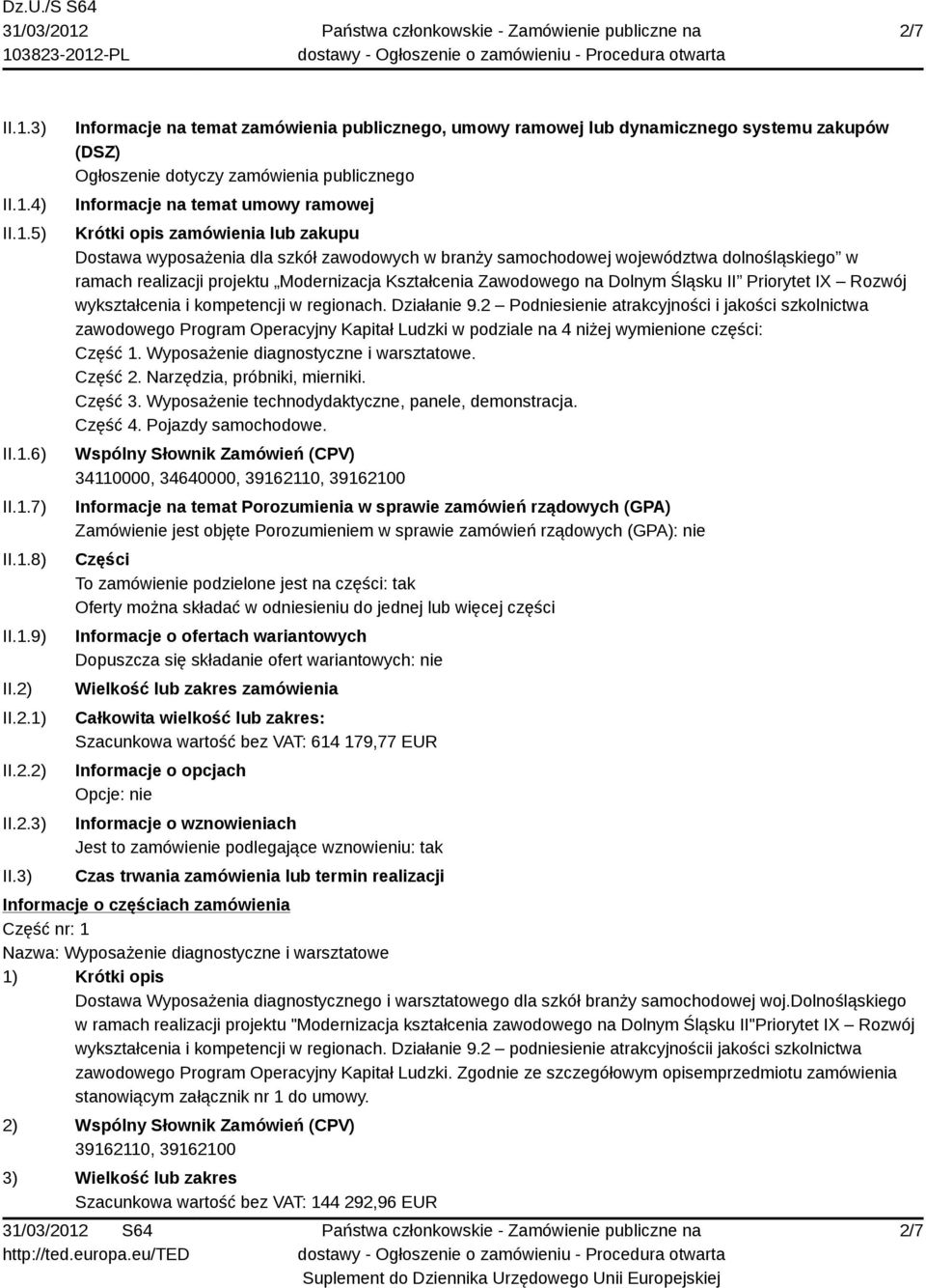 3) Informacje na temat zamówienia publicznego, umowy ramowej lub dynamicznego systemu zakupów (DSZ) Ogłoszenie dotyczy zamówienia publicznego Informacje na temat umowy ramowej Krótki opis zamówienia