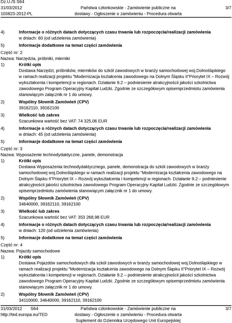 2 podniesienie atrakcyjnościi jakości szkolnictwa zawodowego Program Operacyjny Kapitał Ludzki. Zgodnie ze szczegółowym opisemprzedmiotu zamówienia stanowiącym załącznik nr 1 do umowy.