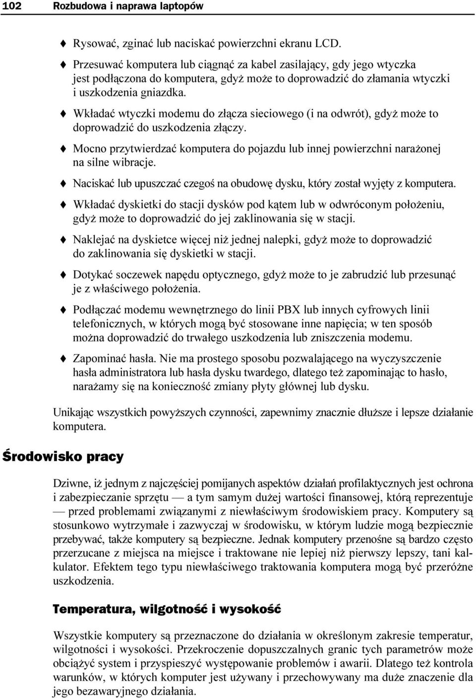 Wkładać wtyczki modemu do złącza sieciowego (i na odwrót), gdyż może to doprowadzić do uszkodzenia złączy. Mocno przytwierdzać komputera do pojazdu lub innej powierzchni narażonej na silne wibracje.