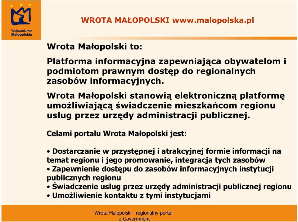 Wrota Małopolski stanowią elektroniczną platformę umoŝliwiającą świadczenie mieszkańcom regionu usług przez urzędy administracji publicznej.
