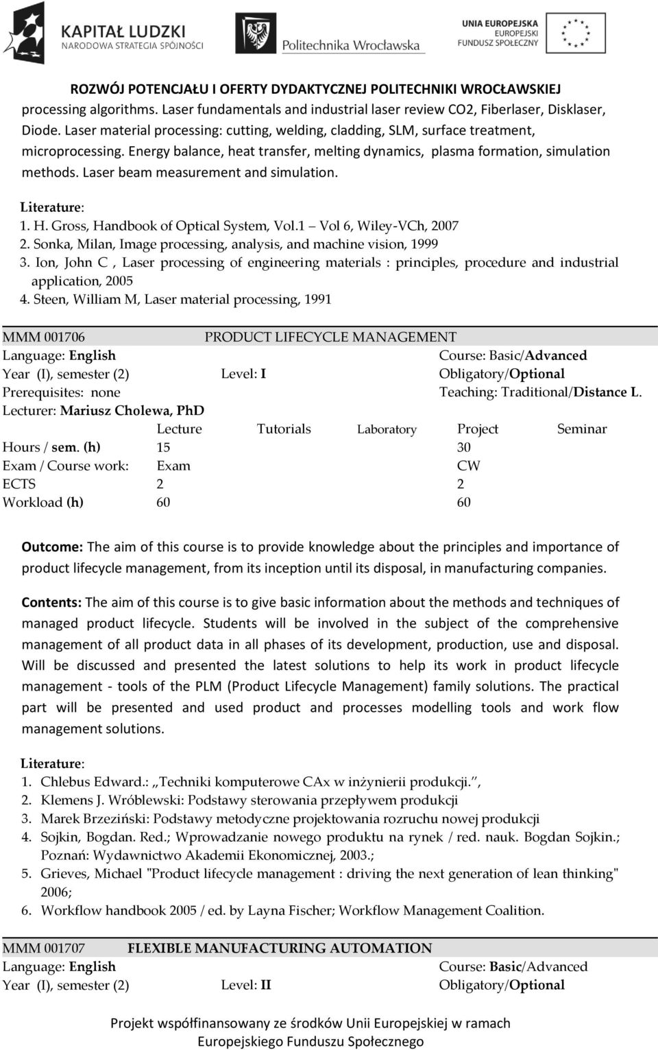 Sonka, Milan, Image processing, analysis, and machine vision, 1999 3. Ion, John C, Laser processing of engineering materials : principles, procedure and industrial application, 2005 4.