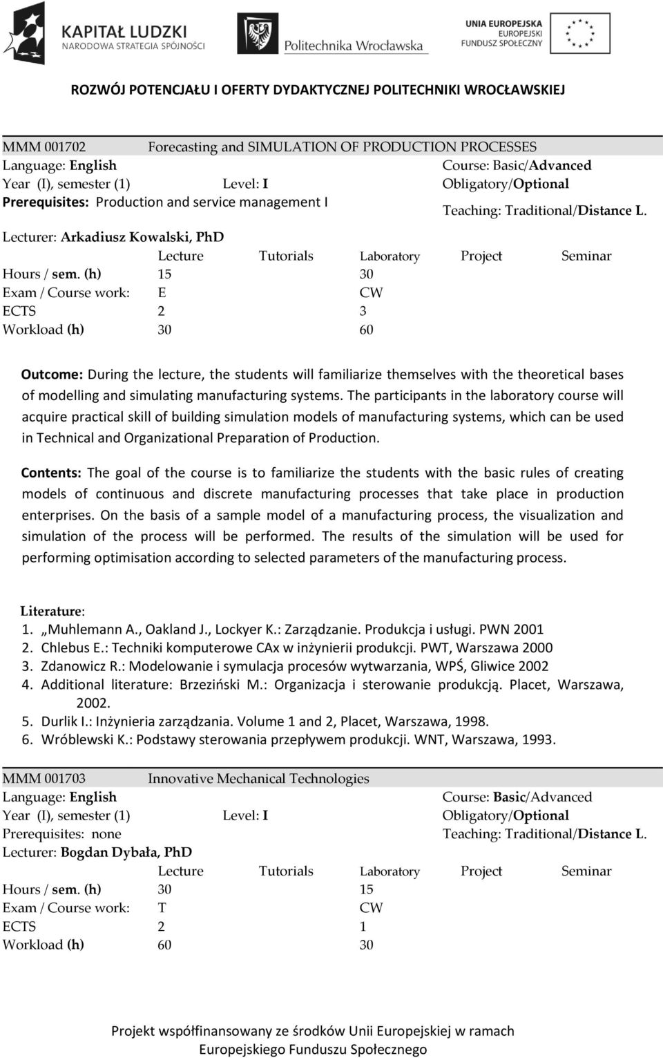 (h) 15 30 Exam / Course work: E CW ECTS 2 3 Workload (h) 30 60 Outcome: During the lecture, the students will familiarize themselves with the theoretical bases of modelling and simulating