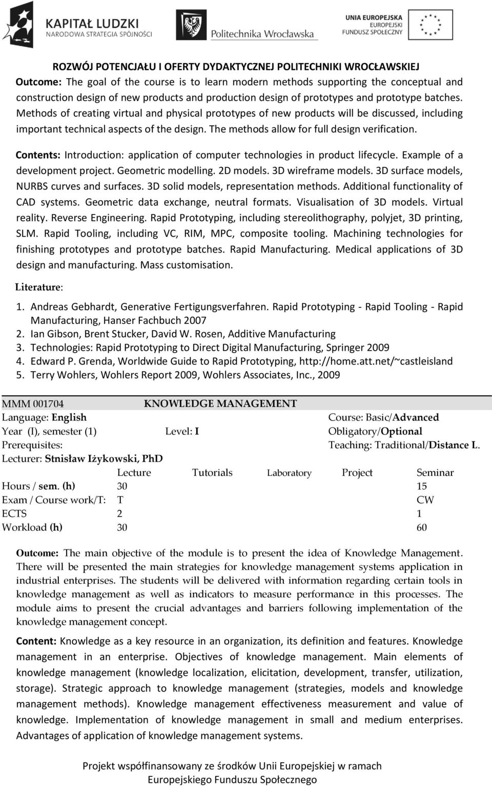 Contents: Introduction: application of computer technologies in product lifecycle. Example of a development project. Geometric modelling. 2D models. 3D wireframe models.