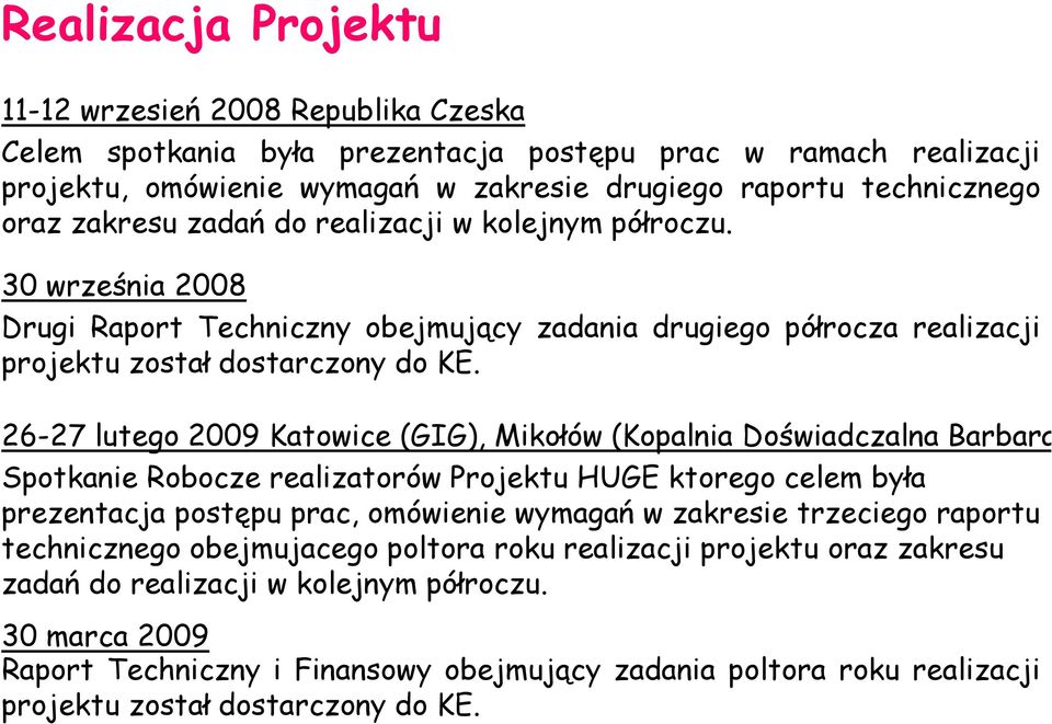 26-27 lutego 2009 Katowice (GIG), Mikołów (Kopalnia Doświadczalna Barbara) Spotkanie Robocze realizatorów Projektu HUGE ktorego celem była prezentacja postępu prac, omówienie wymagań w zakresie