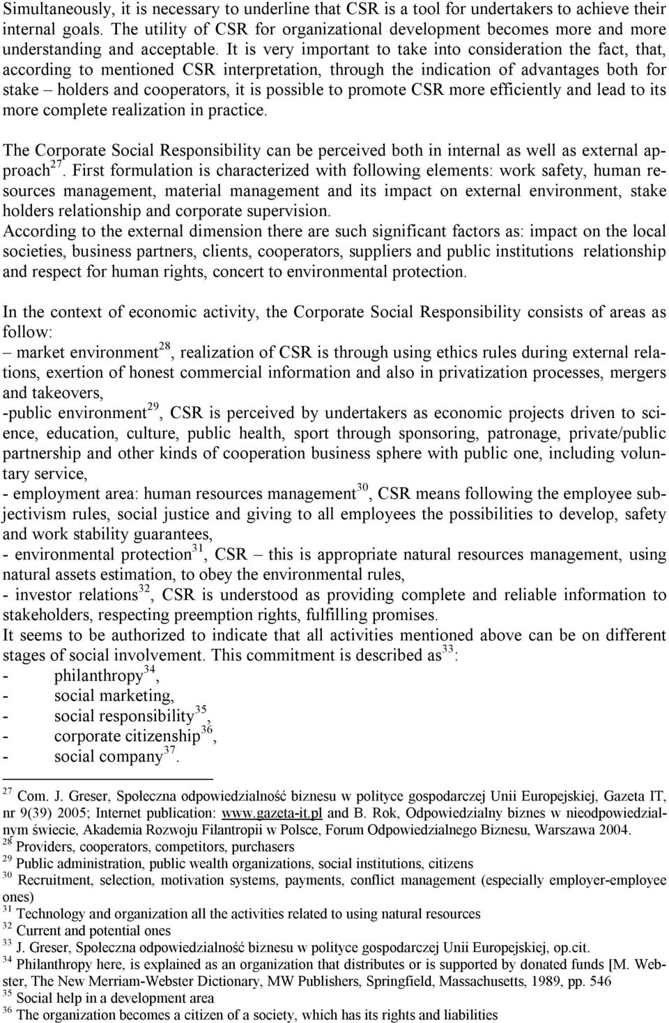 It is very important to take into consideration the fact, that, according to mentioned CSR interpretation, through the indication of advantages both for stake holders and cooperators, it is possible