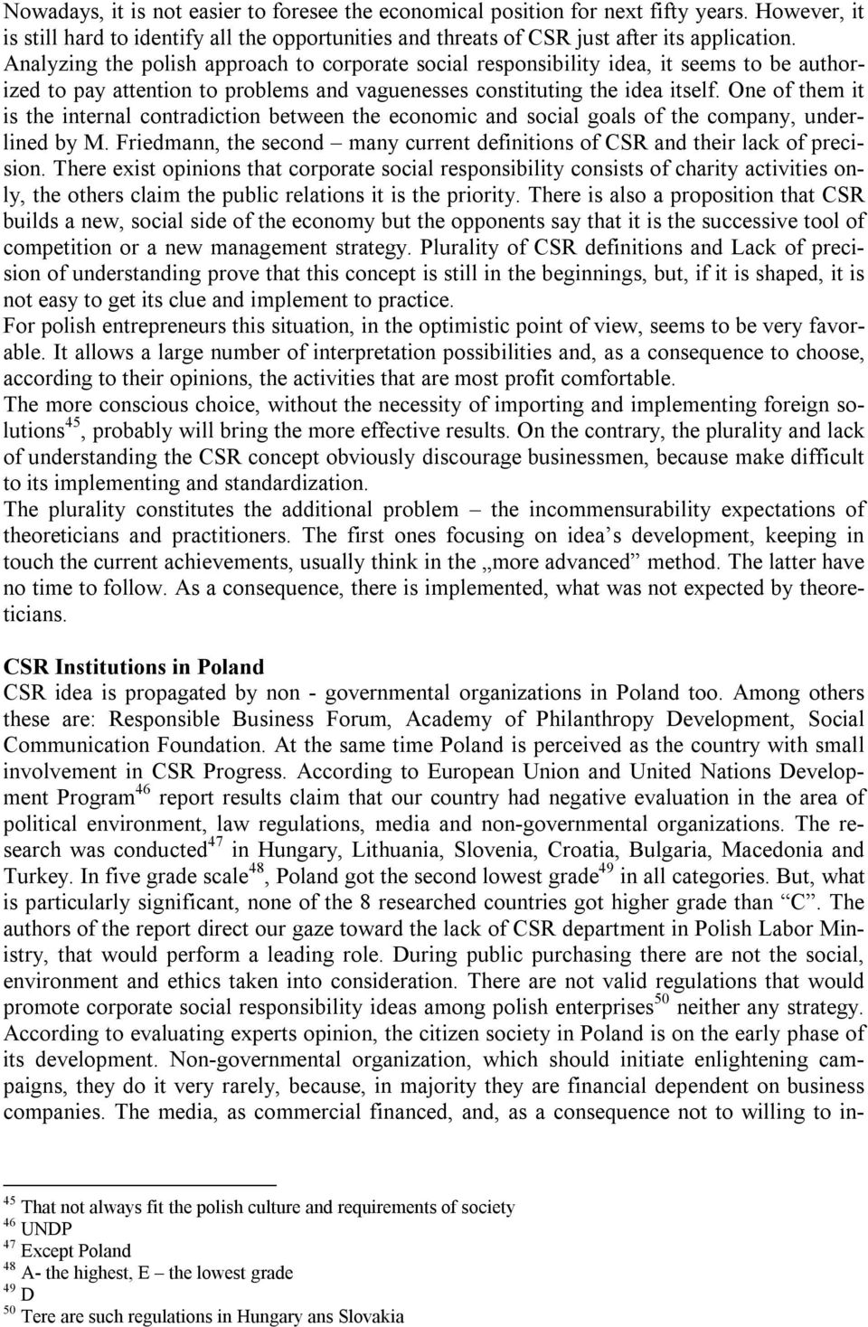 One of them it is the internal contradiction between the economic and social goals of the company, underlined by M. Friedmann, the second many current definitions of CSR and their lack of precision.