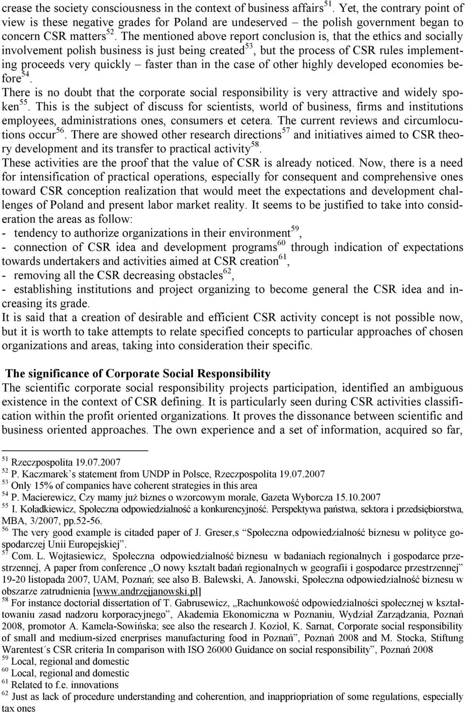 The mentioned above report conclusion is, that the ethics and socially involvement polish business is just being created 53, but the process of CSR rules implementing proceeds very quickly faster