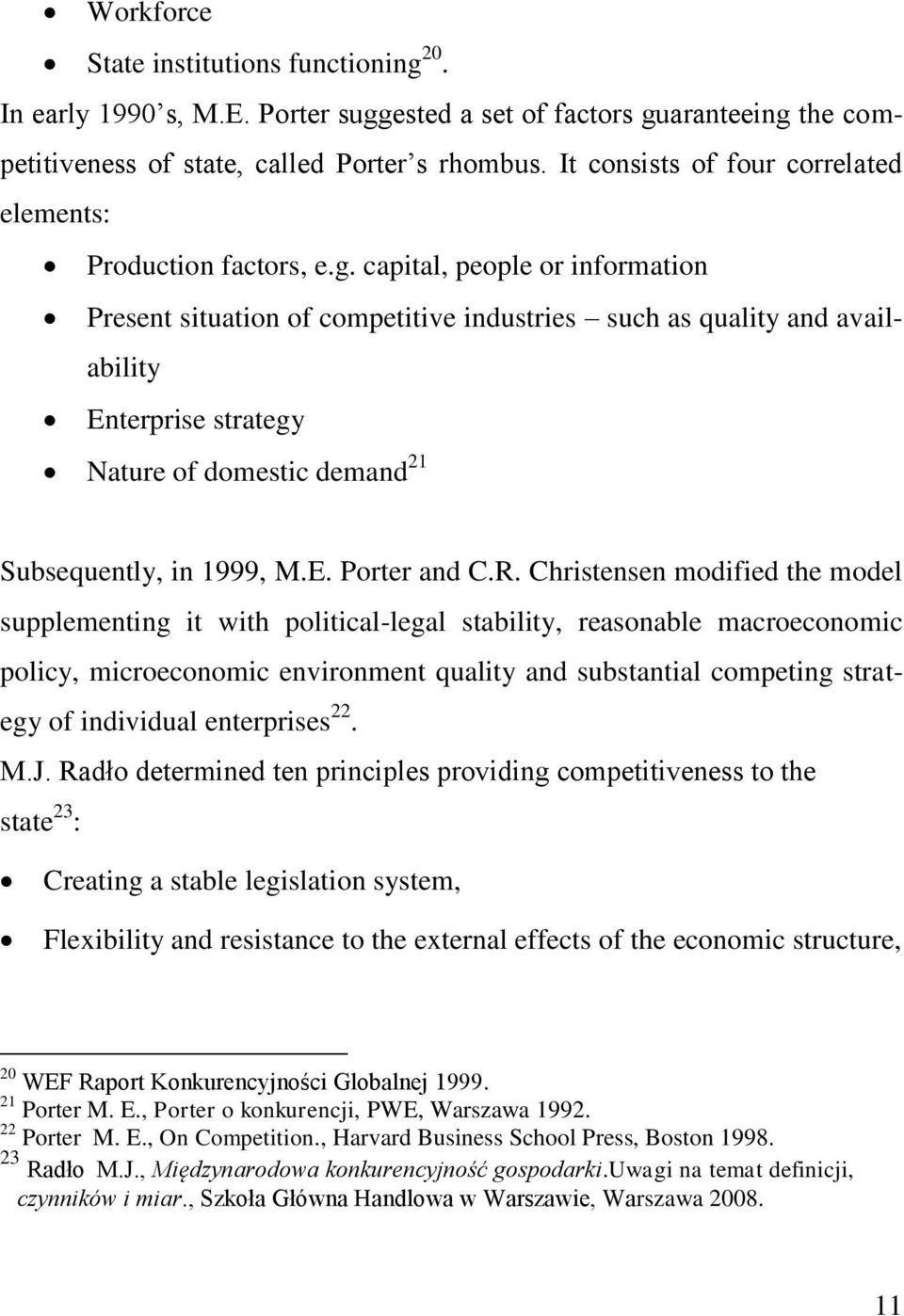 capital, people or information Present situation of competitive industries such as quality and availability Enterprise strategy Nature of domestic demand 21 Subsequently, in 1999, M.E. Porter and C.R.