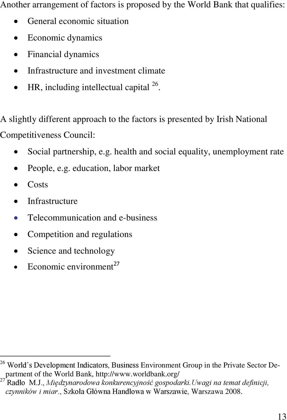 g. education, labor market Costs Infrastructure Telecommunication and e-business Competition and regulations Science and technology Economic environment 27 26 World s Development Indicators, Business