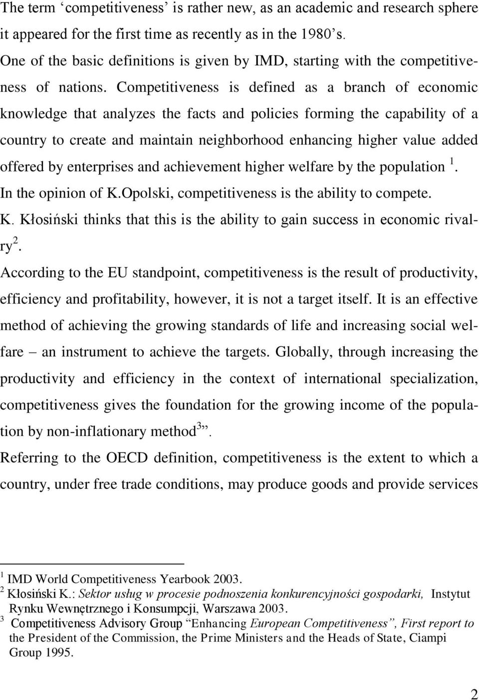 Competitiveness is defined as a branch of economic knowledge that analyzes the facts and policies forming the capability of a country to create and maintain neighborhood enhancing higher value added