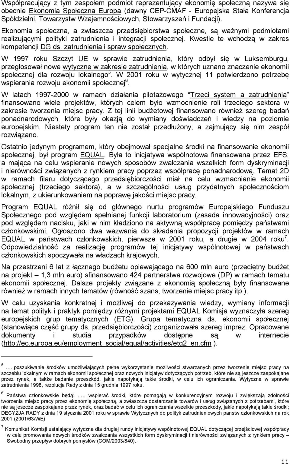 Kwestie te wchodzą w zakres kompetencji DG ds. zatrudnienia i spraw społecznych.