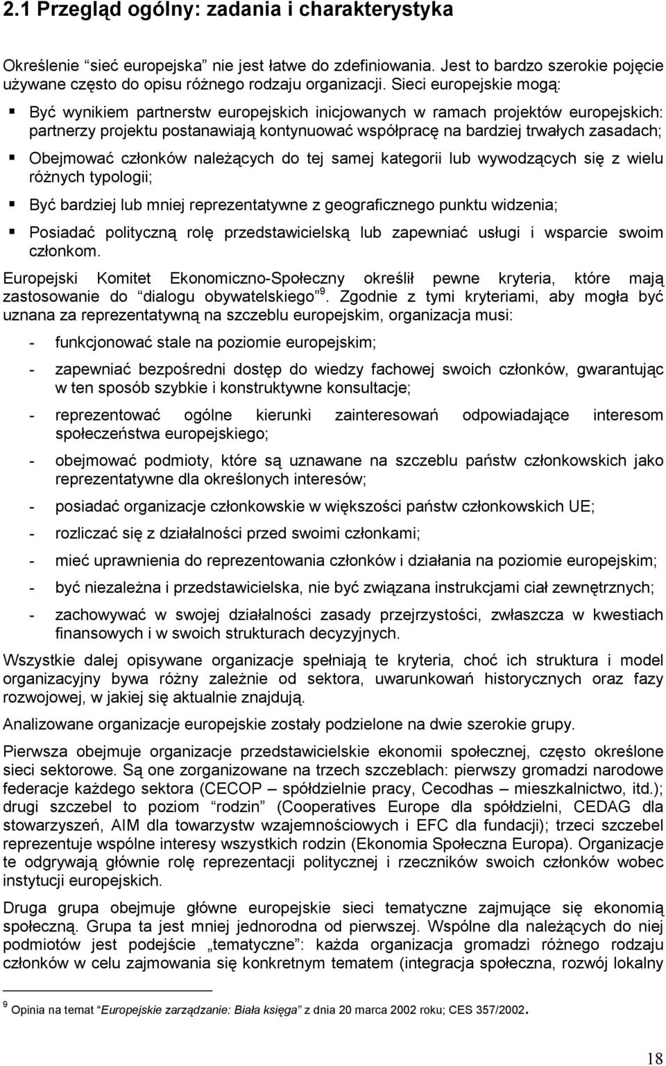 Obejmować członków naleŝących do tej samej kategorii lub wywodzących się z wielu róŝnych typologii; Być bardziej lub mniej reprezentatywne z geograficznego punktu widzenia; Posiadać polityczną rolę