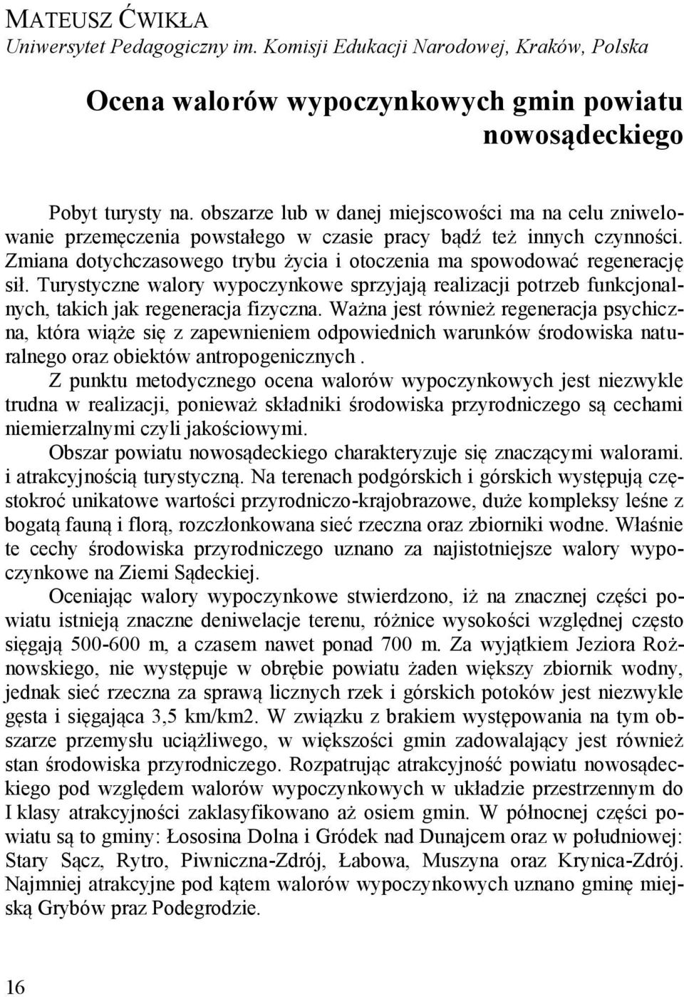 Zmiana dotychczasowego trybu życia i otoczenia ma spowodować regenerację sił. Turystyczne walory wypoczynkowe sprzyjają realizacji potrzeb funkcjonalnych, takich jak regeneracja fizyczna.