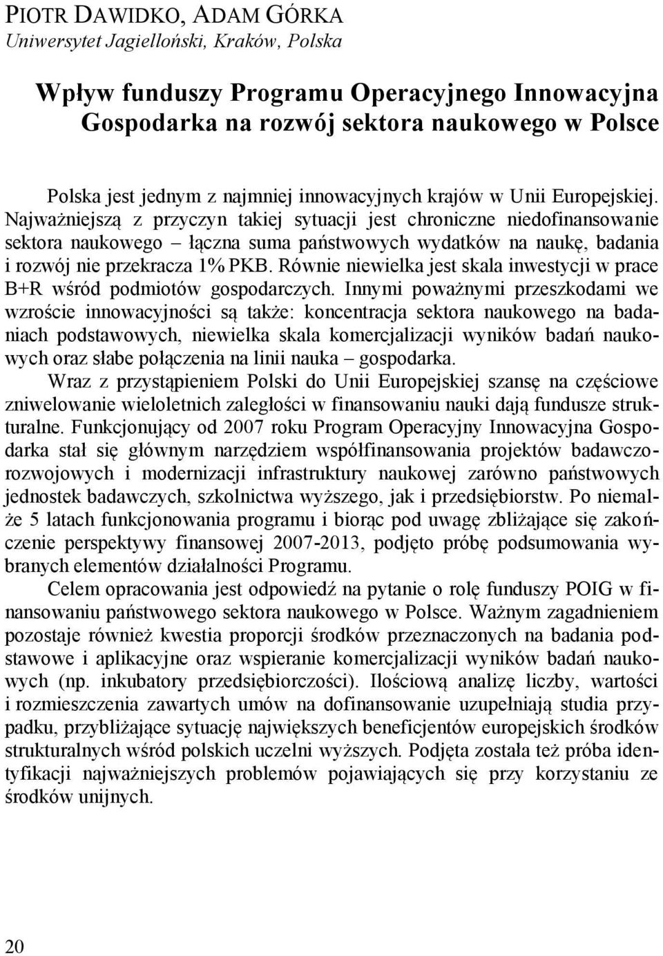 Najważniejszą z przyczyn takiej sytuacji jest chroniczne niedofinansowanie sektora naukowego łączna suma państwowych wydatków na naukę, badania i rozwój nie przekracza 1% PKB.