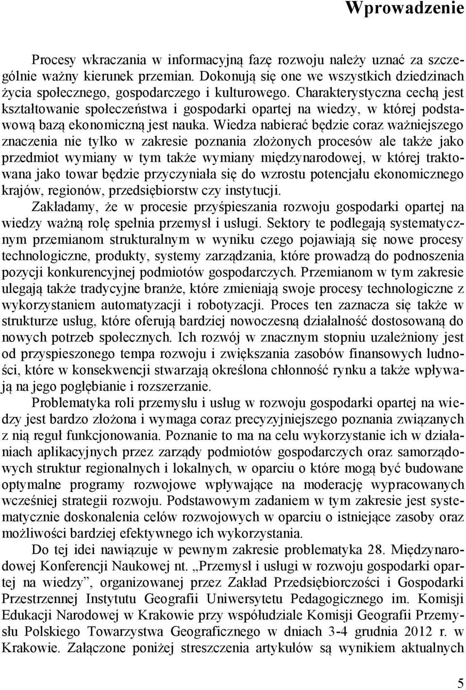 Charakterystyczna cechą jest kształtowanie społeczeństwa i gospodarki opartej na wiedzy, w której podstawową bazą ekonomiczną jest nauka.