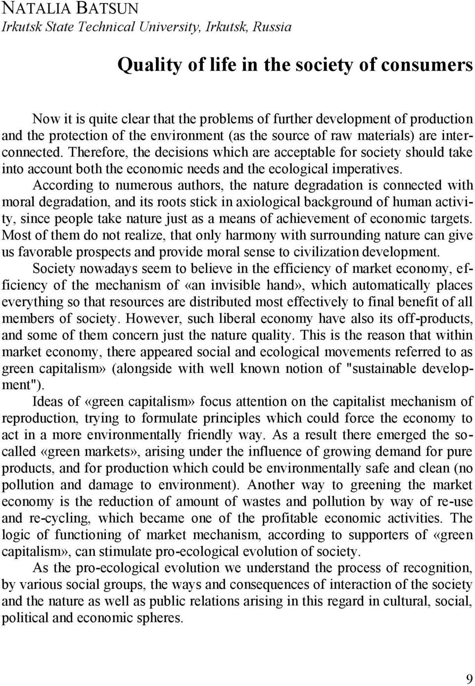 Therefore, the decisions which are acceptable for society should take into account both the economic needs and the ecological imperatives.