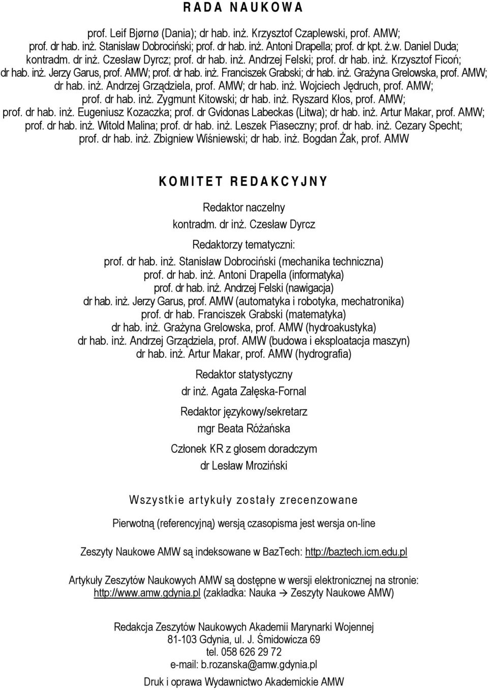 AMW; dr hab. inż. Andrzej Grządziela, prof. AMW; dr hab. inż. Wojciech Jędruch, prof. AMW; prof. dr hab. inż. Zygmunt Kitowski; dr hab. inż. Ryszard Kłos, prof. AMW; prof. dr hab. inż. Eugeniusz Kozaczka; prof.