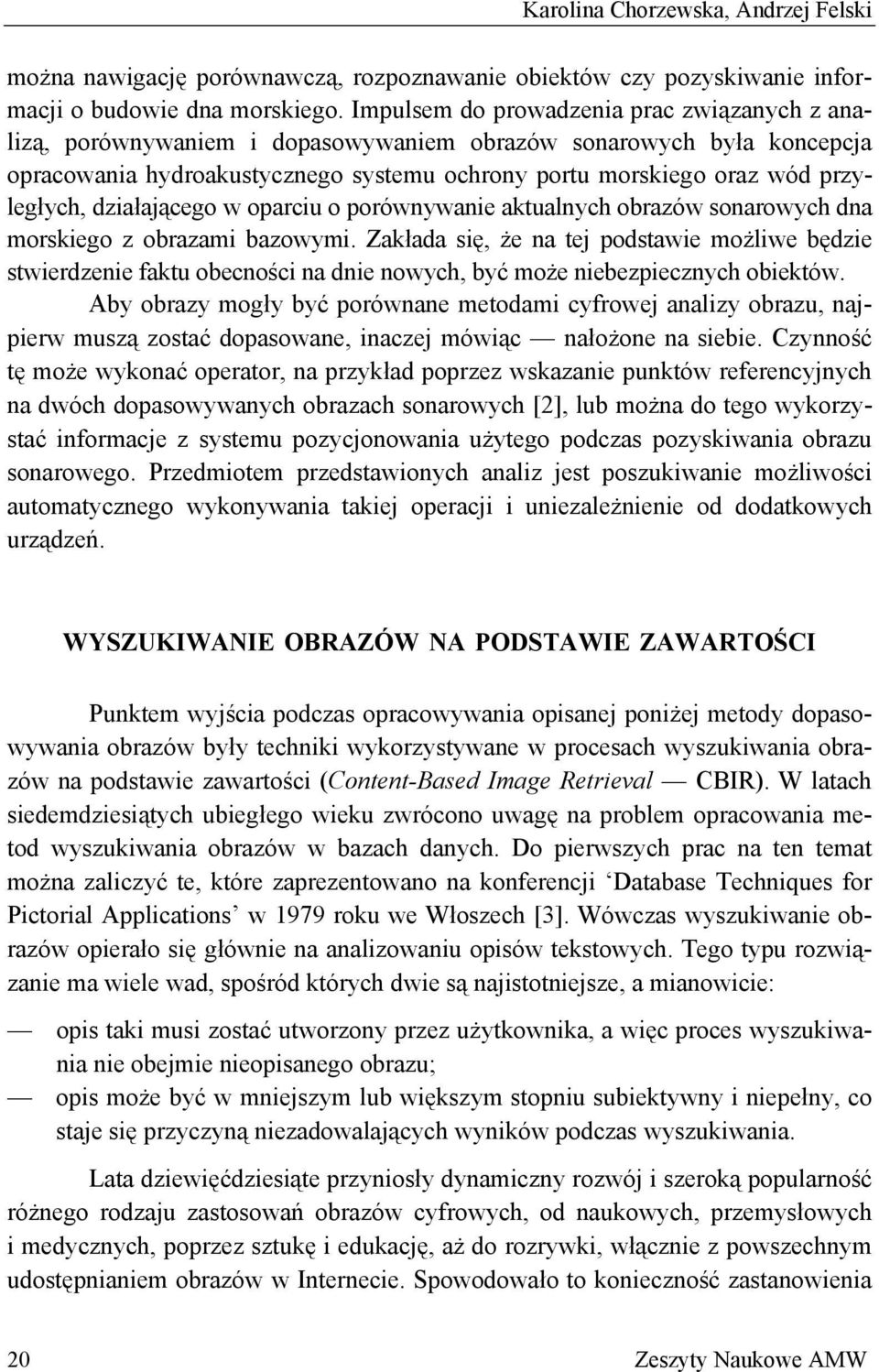 działającego w oparciu o porównywanie aktualnych obrazów sonarowych dna morskiego z obrazami bazowymi.