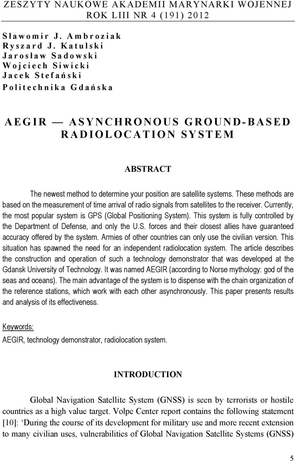 satellite systems. These methods are based on the measurement of time arrival of radio signals from satellites to the receiver. Currently, the most popular system is GPS (Global Positioning System).