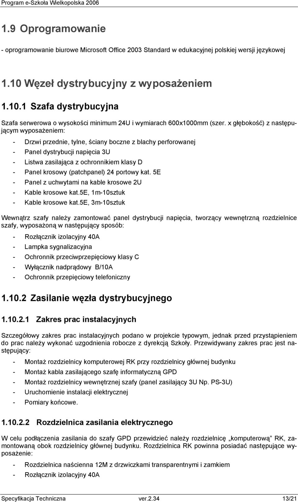 x głębokość) z następującym wyposażeniem: - Drzwi przednie, tylne, ściany boczne z blachy perforowanej - Panel dystrybucji napięcia 3U - Listwa zasilająca z ochronnikiem klasy D - Panel krosowy