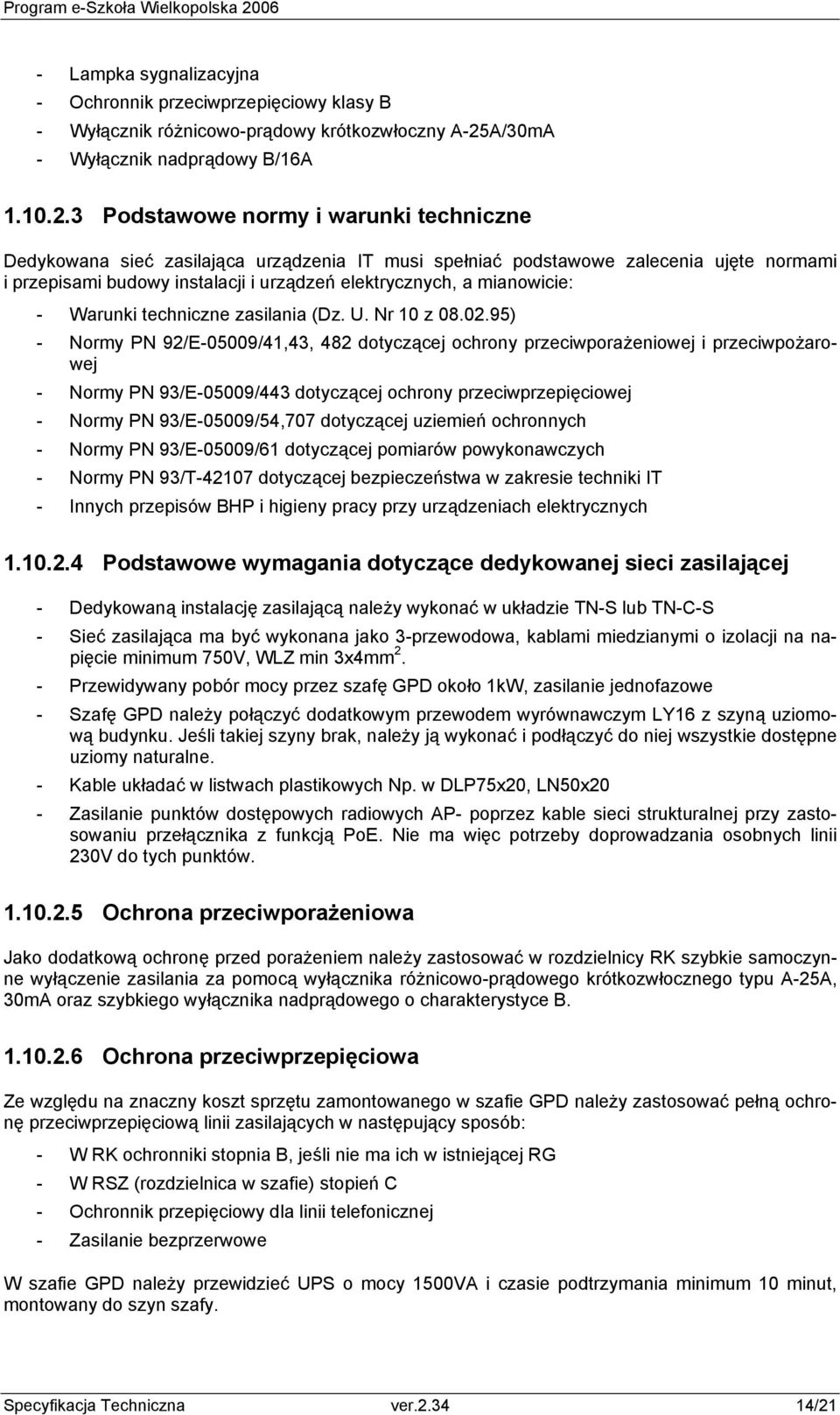 3 Podstawowe normy i warunki techniczne Dedykowana sieć zasilająca urządzenia IT musi spełniać podstawowe zalecenia ujęte normami i przepisami budowy instalacji i urządzeń elektrycznych, a