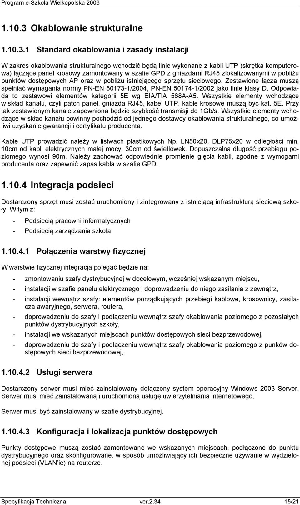 1 Standard okablowania i zasady instalacji W zakres okablowania strukturalnego wchodzić będą linie wykonane z kabli UTP (skrętka komputerowa) łączące panel krosowy zamontowany w szafie GPD z